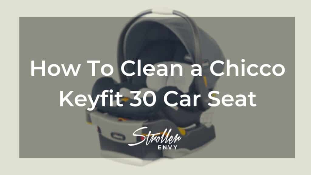 How To Clean a Chicco Keyfit 30 Car Seat: Step-By-Step Guide