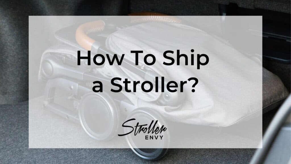 How To Ship a Stroller to Your Destination: A Complete Guide