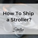 How To Ship a Stroller to Your Destination: A Complete Guide