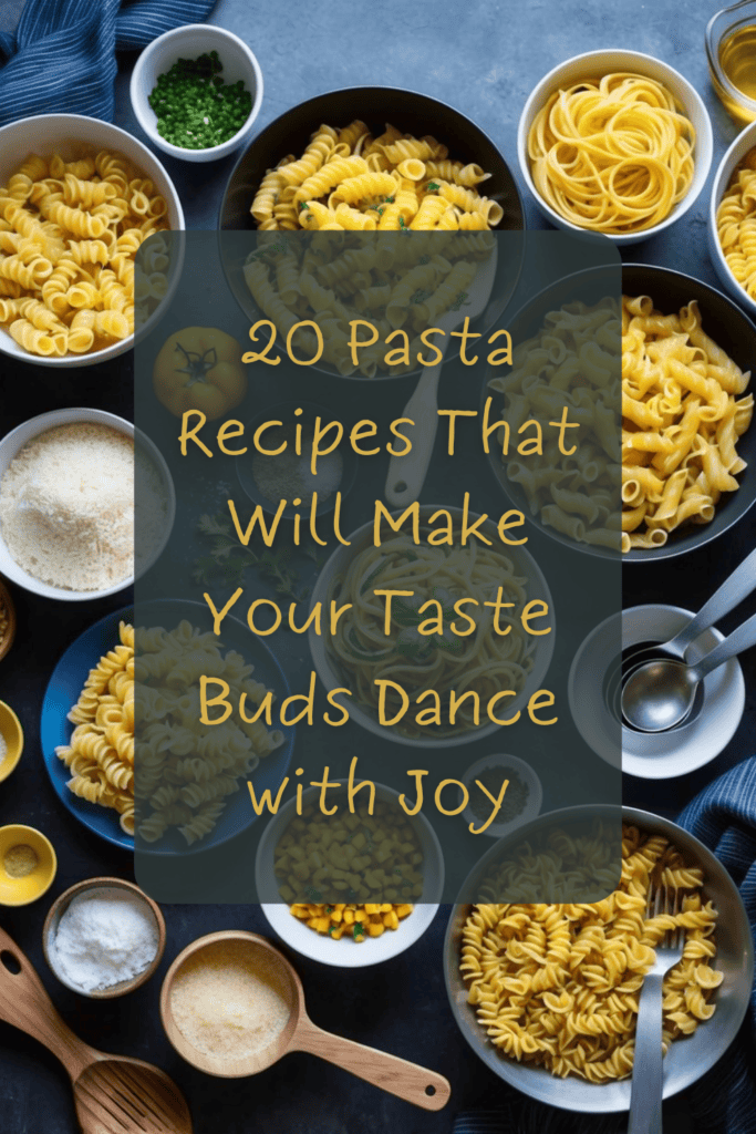 20 Pasta Recipes That Will Make Your Taste Buds Dance with Joy