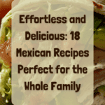 Effortless and Delicious: 18 Mexican Recipes Perfect for the Whole Family