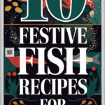 10 Elegant Christmas Fish Recipes for a Sophisticated Holiday Meal: Festive Seafood Dishes to Impress Your Guests
