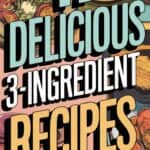 17 Easy 3 Ingredient Recipes Anyone Can Master for Quick and Delicious Meals