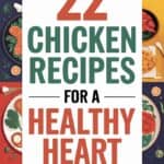 22 Heart-Healthy Chicken Recipes to Keep You Feeling Great!