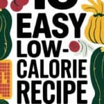 18 Easy Low Calorie Recipes That Satisfy: Delicious Meals Without the Guilt