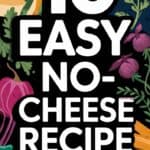 16 Easy Recipes No Cheese Needed: Delicious Dishes for Everyone