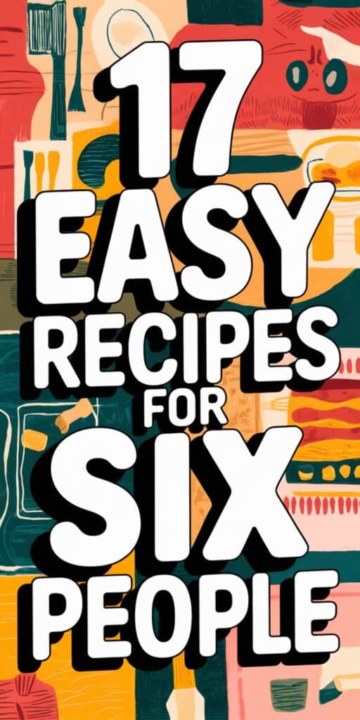 17 Easy Recipes To Feed 6 Without Stress: Simple Meals for Busy Days