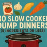 30 Slow Cooker Dump Dinners (5 Ingredients or Less)