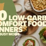 30 Low-Carb Comfort Food Dinners for Busy Moms