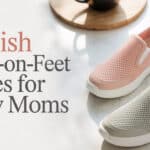 Stylish Easy-On-Feet Shoes for Busy Moms