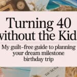 Turning 40 Without the Kids: My Guilt-Free Guide to Planning Your Dream Milestone Birthday Trip 11