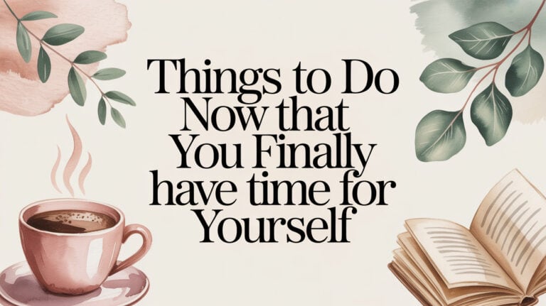 Things to Do Now That You Finally Have Time for Yourself