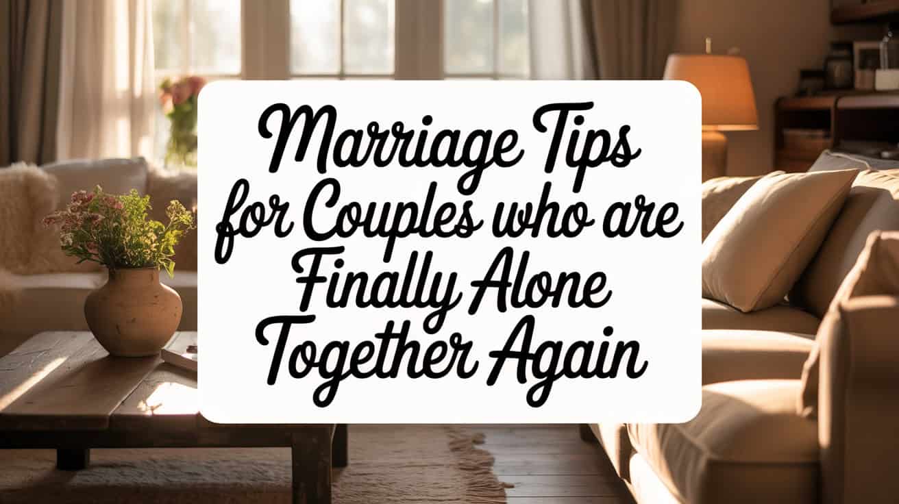 10 Marriage Tips for Couples Finally Alone Again 8